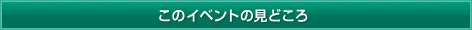 このイベントの見どころ